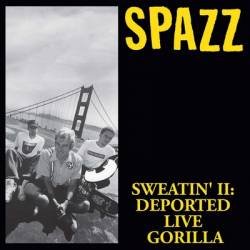 Spazz : Sweatin' II Deported Live Gorilla